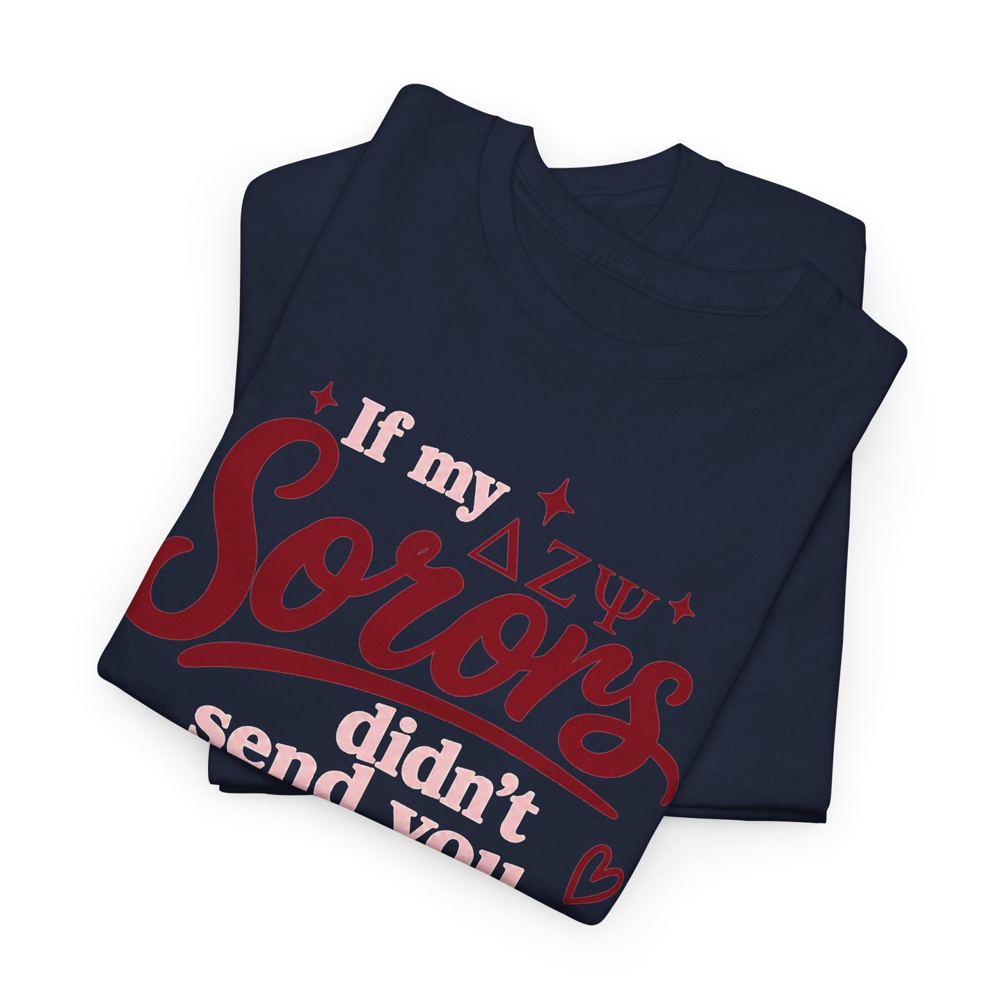 Sorors Tee — “If my ΔΨ Sorors didn’t send you, I’m unavailable” Greek Life T-Shirt