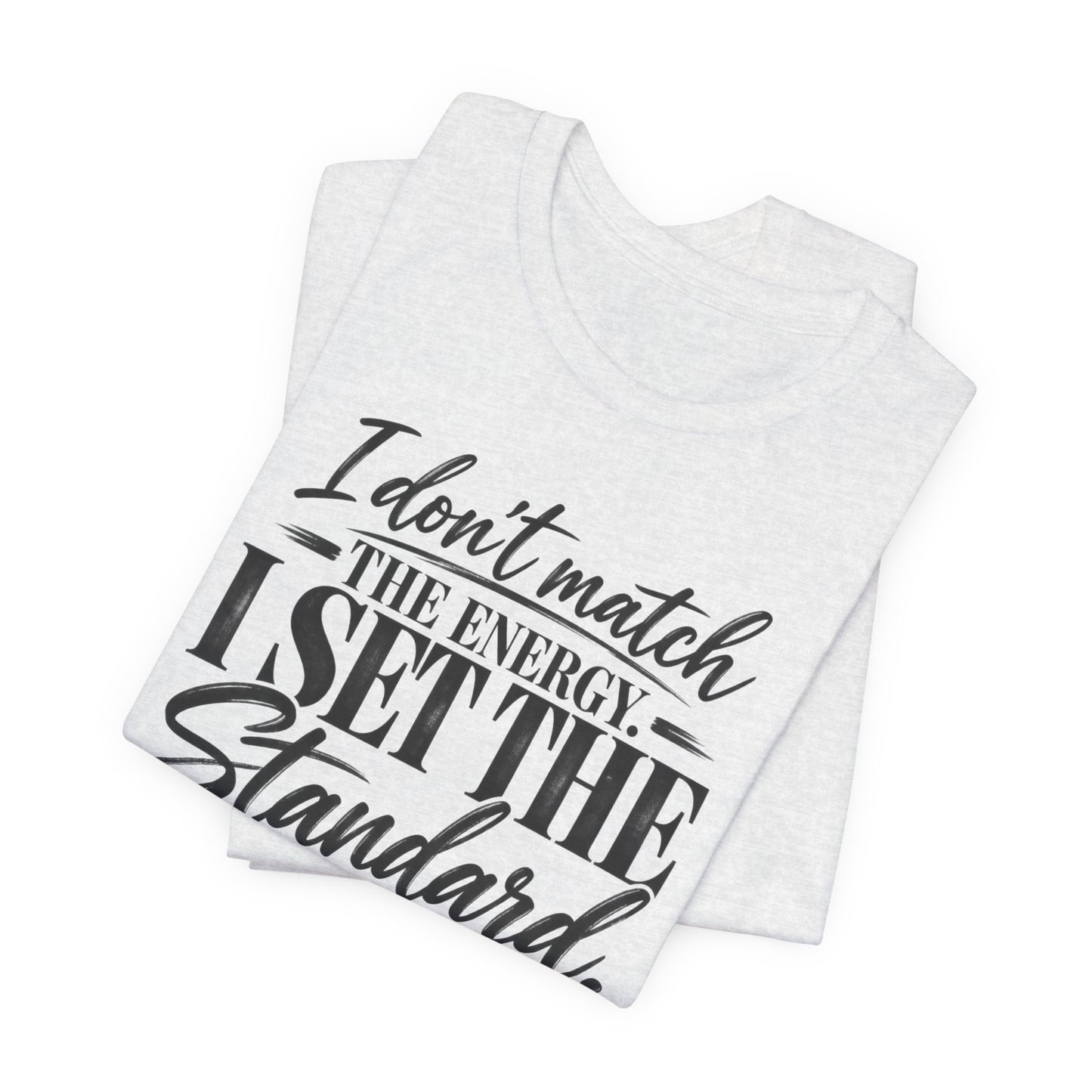 I Don’t Match The Energy Tee — “I Set The Standard” Inspirational Graphic T-Shirt