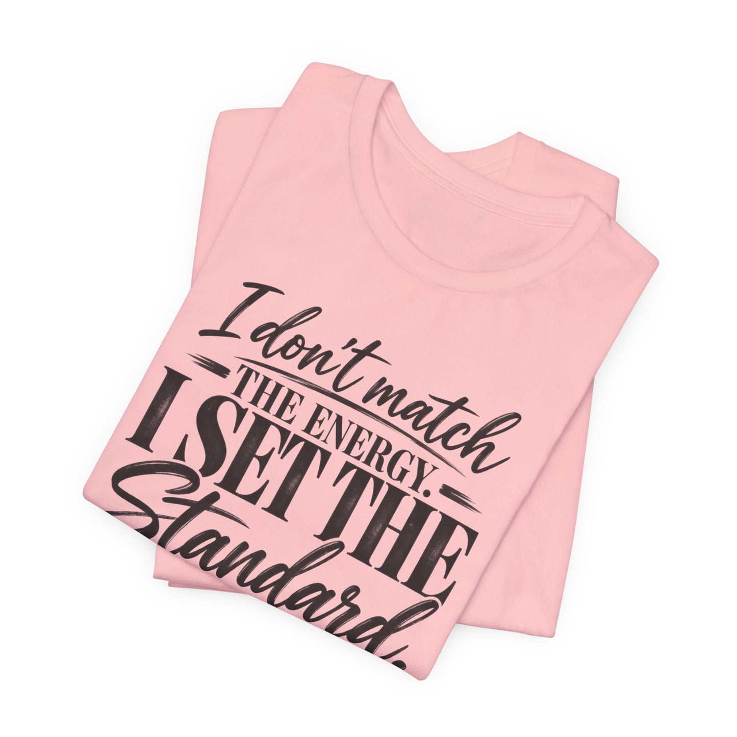 I Don’t Match The Energy Tee — “I Set The Standard” Inspirational Graphic T-Shirt
