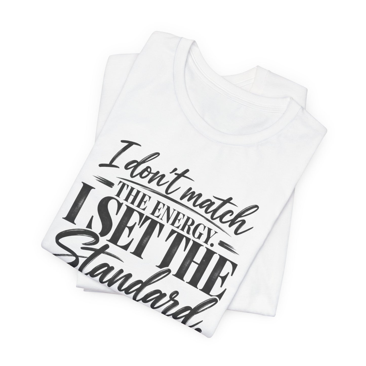 I Don’t Match The Energy Tee — “I Set The Standard” Inspirational Graphic T-Shirt