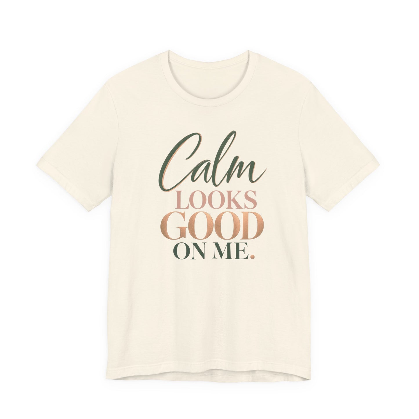 Calm Looks Good On Me Tee — Inspirational Graphic T-Shirt