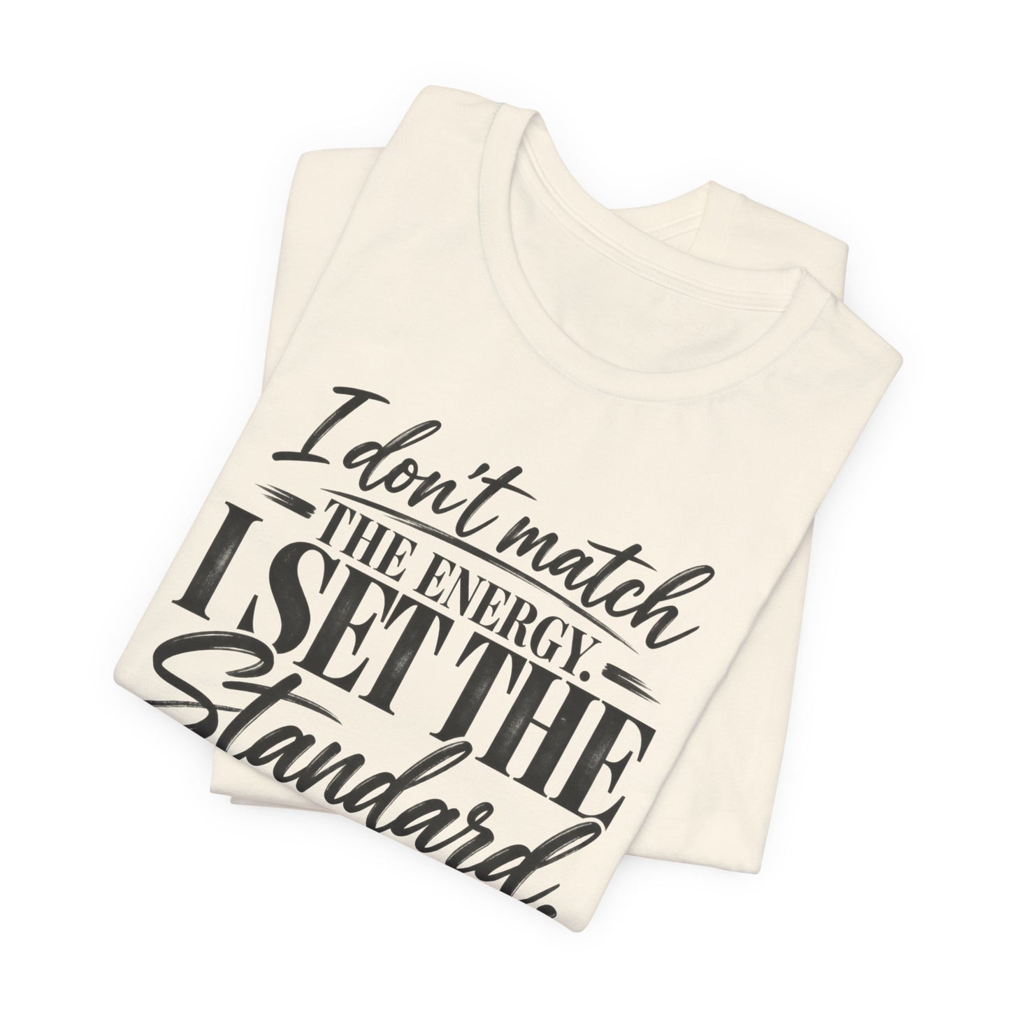 I Don’t Match The Energy Tee — “I Set The Standard” Inspirational Graphic T-Shirt