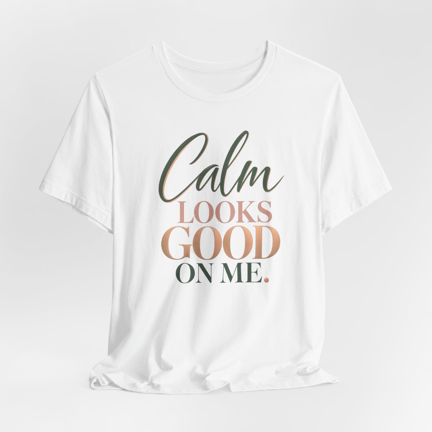Calm Looks Good On Me Tee — Inspirational Graphic T-Shirt