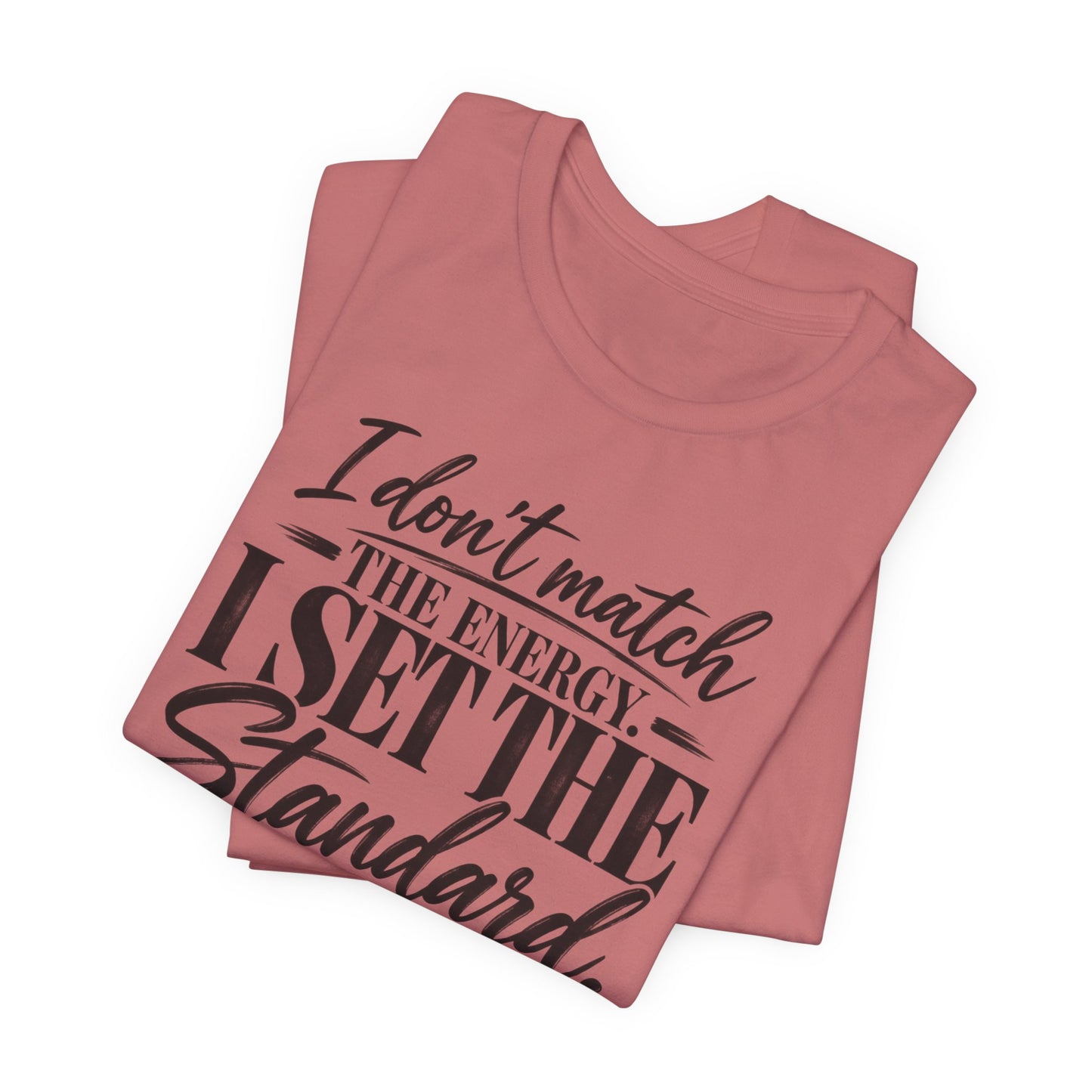 I Don’t Match The Energy Tee — “I Set The Standard” Inspirational Graphic T-Shirt