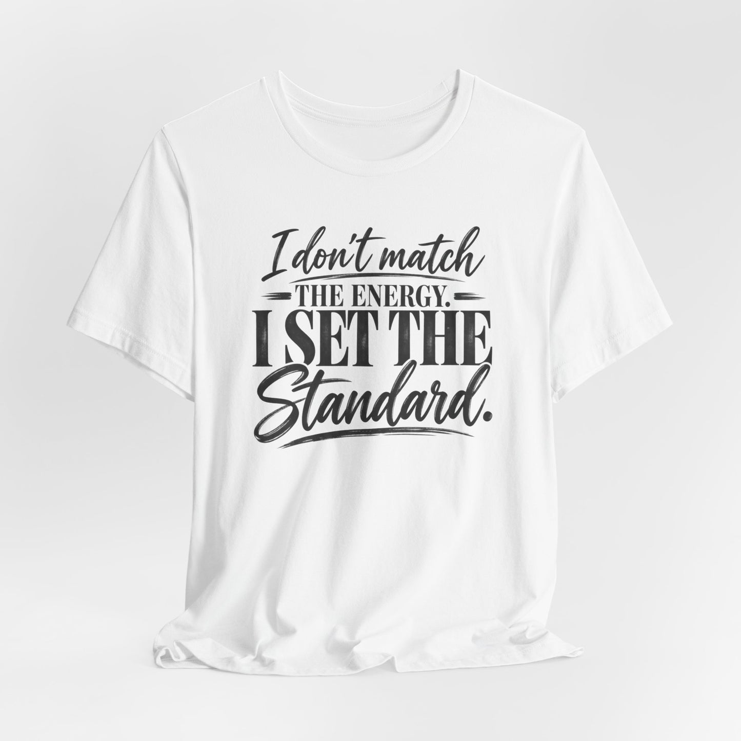 I Don’t Match The Energy Tee — “I Set The Standard” Inspirational Graphic T-Shirt