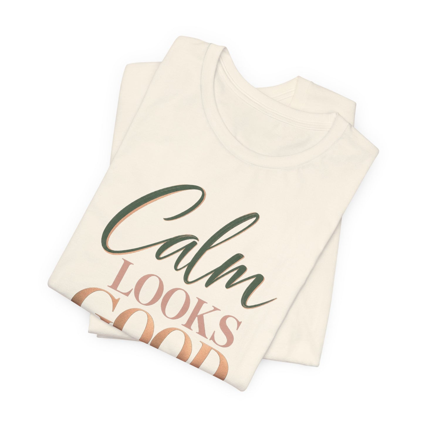 Calm Looks Good On Me Tee — Inspirational Graphic T-Shirt