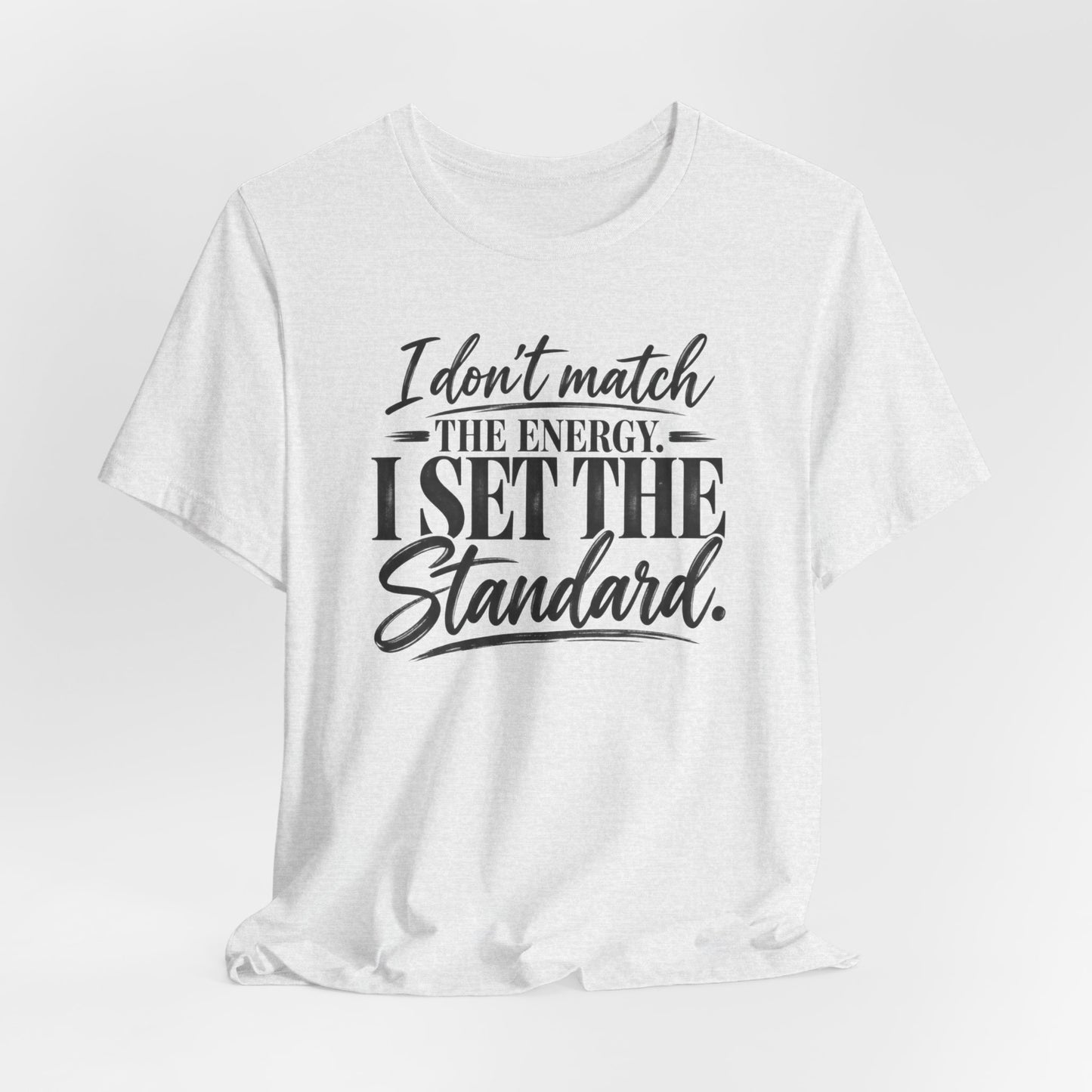 I Don’t Match The Energy Tee — “I Set The Standard” Inspirational Graphic T-Shirt