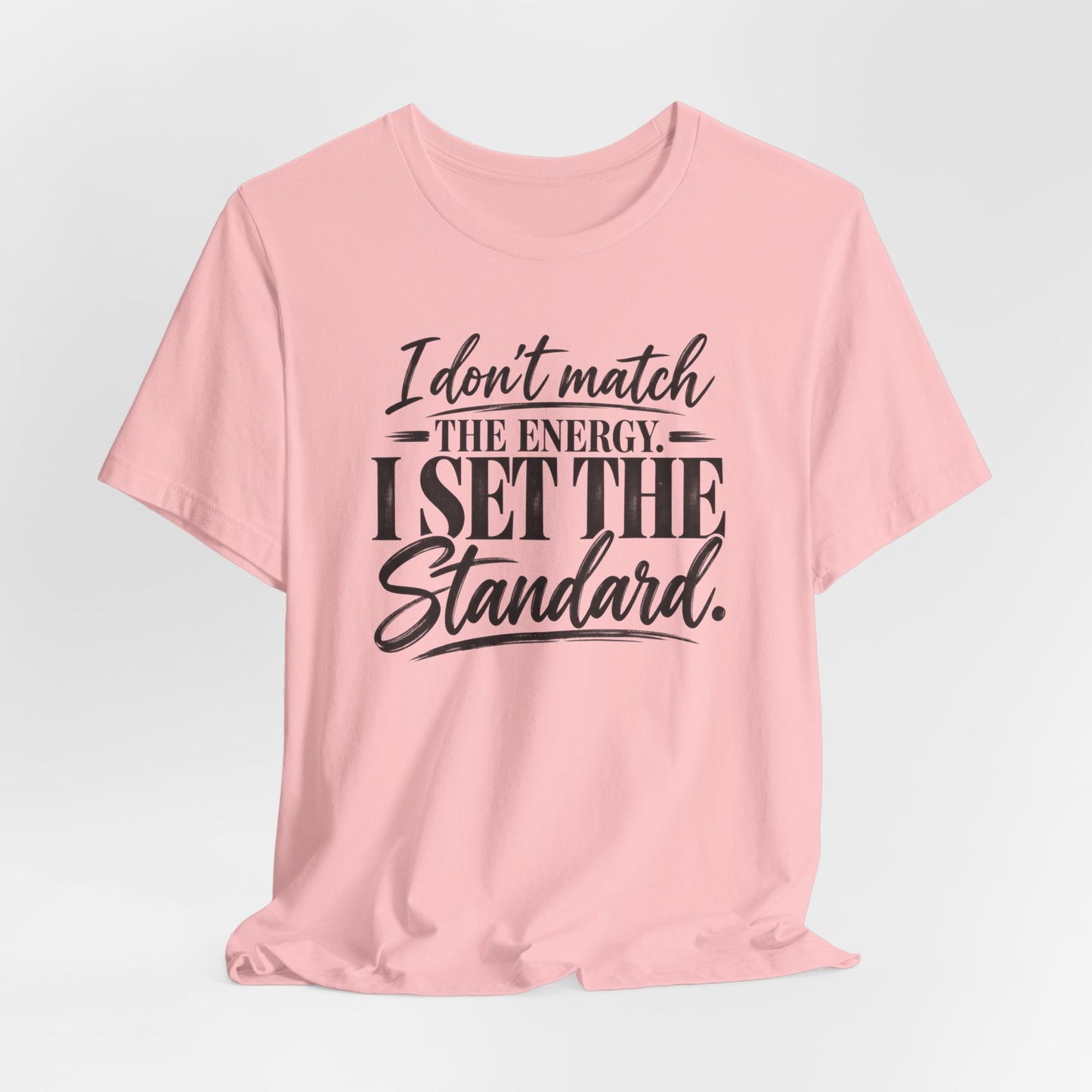 I Don’t Match The Energy Tee — “I Set The Standard” Inspirational Graphic T-Shirt