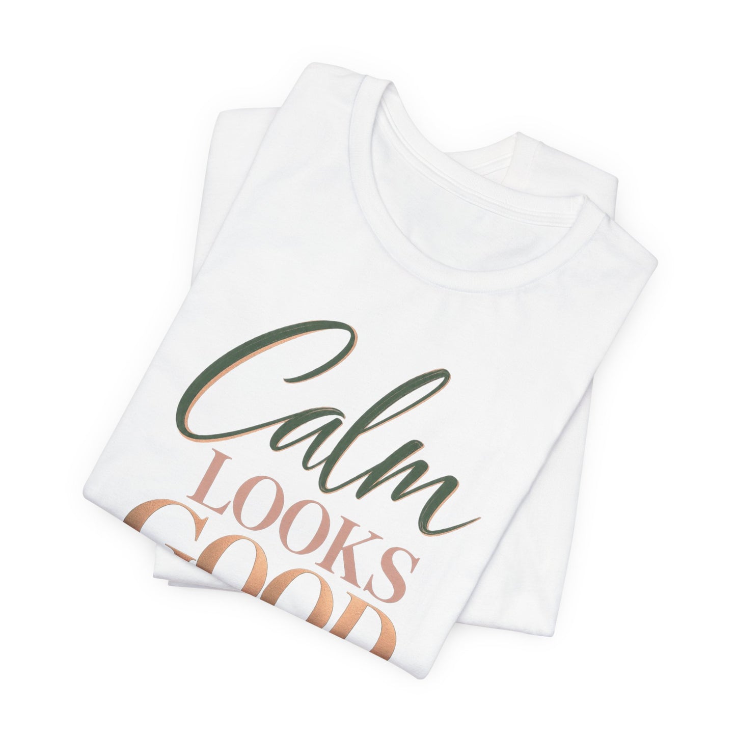 Calm Looks Good On Me Tee — Inspirational Graphic T-Shirt